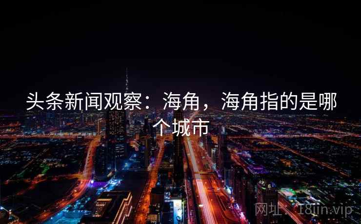 头条新闻观察：海角，海角指的是哪个城市