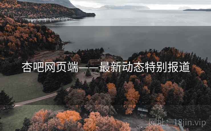 杏吧网页端——最新动态特别报道