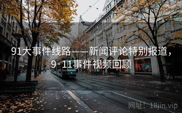 91大事件线路——新闻评论特别报道，9·11事件视频回顾